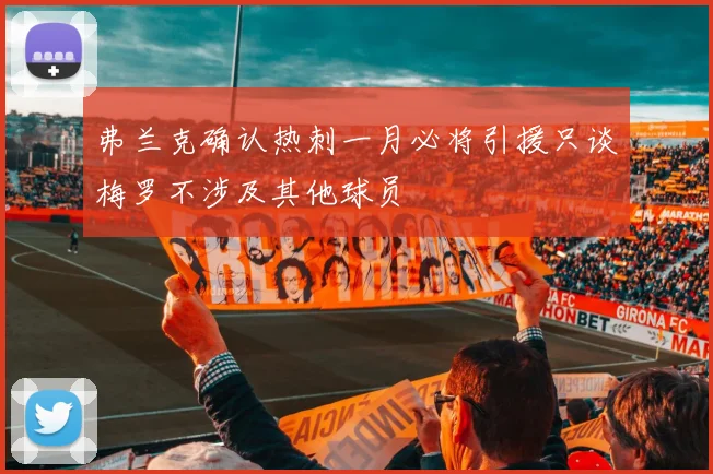 弗兰克确认热刺一月必将引援只谈梅罗不涉及其他球员