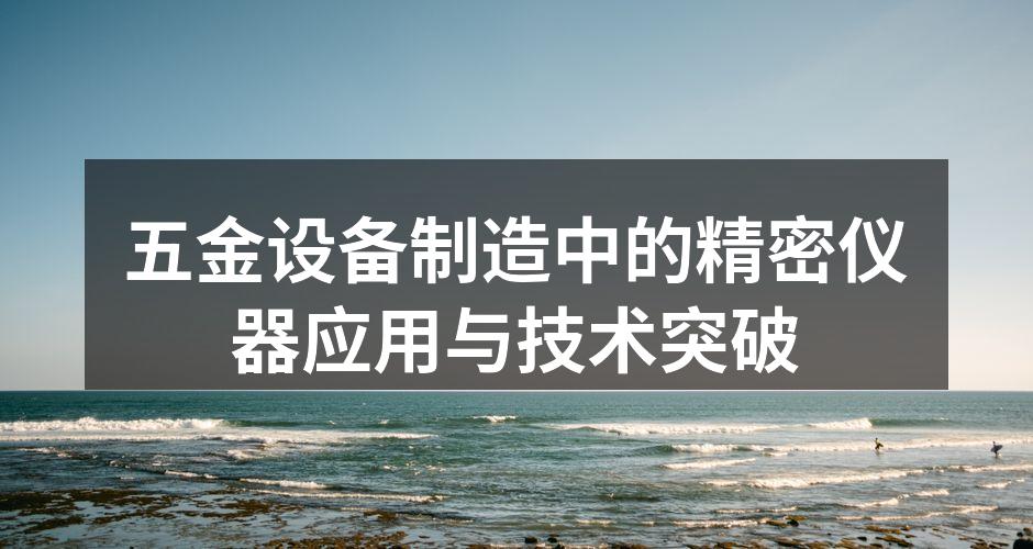 五金设备制造中的精密仪器应用与技术突破