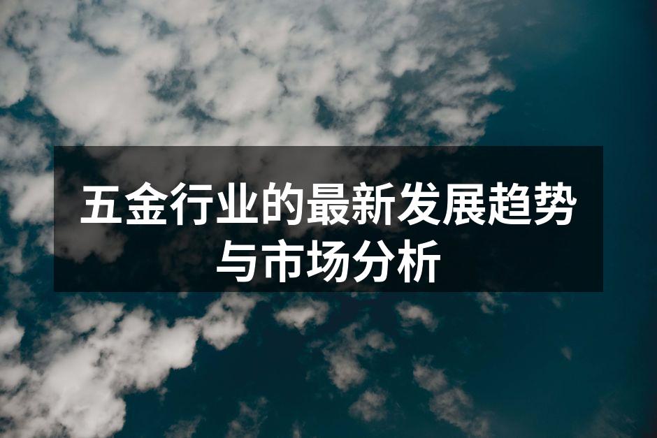 五金行业的最新发展趋势与市场分析
